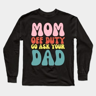 Mom on Duty Go Ask Dad Funny Retro Mothers day Long Sleeve T-Shirt